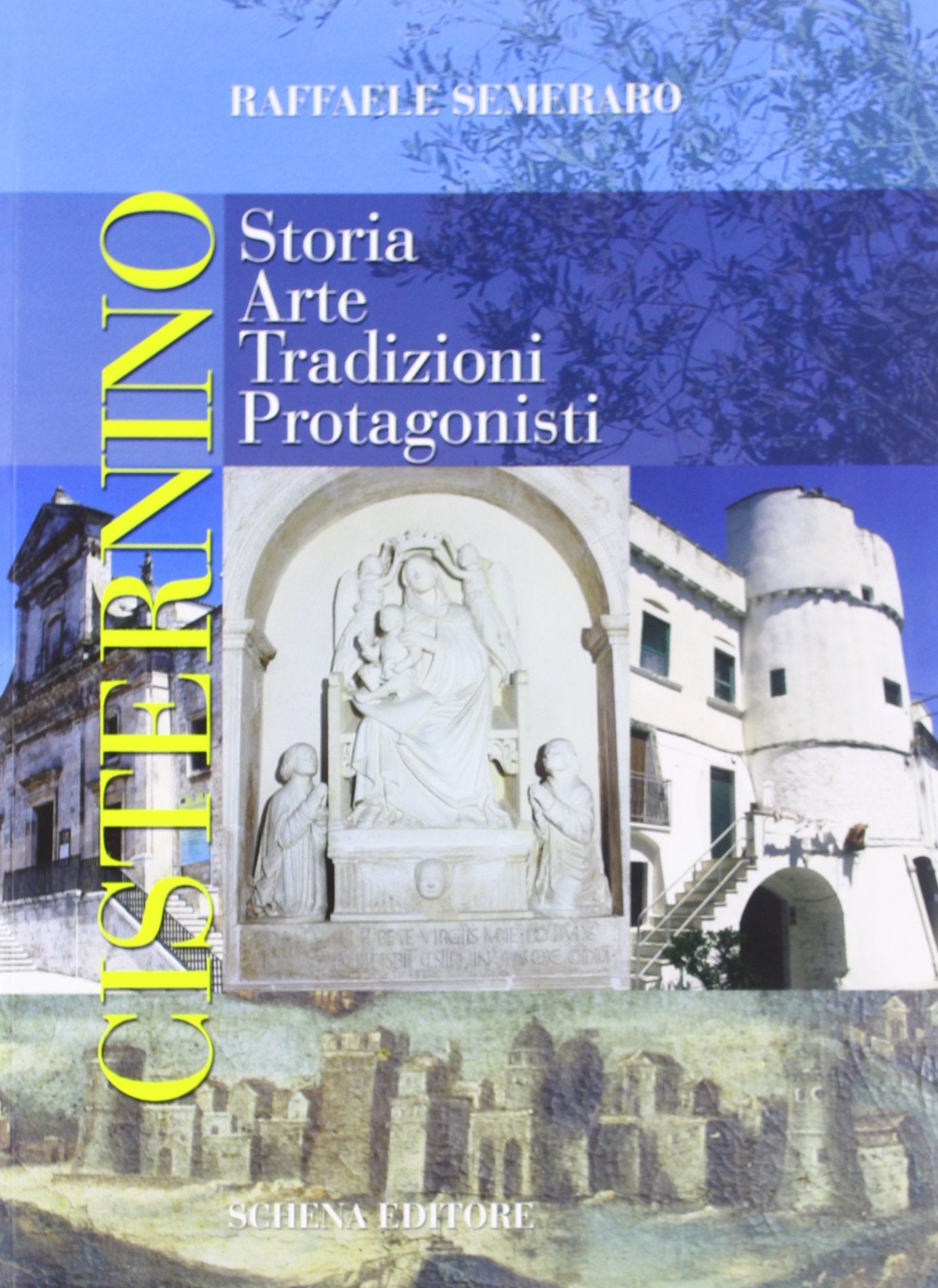 Cisternino. Storia, arte, tradizioni, protagonisti    Semeraro, Raffaele
